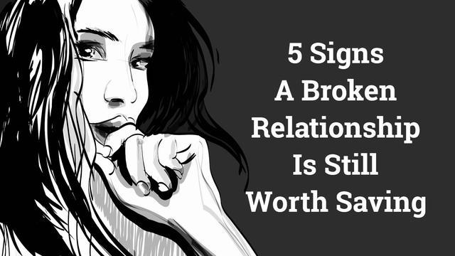 5 Signs A Broken Relationship Is Still Worth Saving