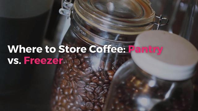 Where Should You Store Coffee We Finally Settle The Pantry Vs Freezer Debate 国际 蛋蛋赞